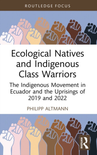 Ecological Natives and Indigenous Class Warriors The Indigenous Movement in Ecuador and the Uprisings of 2019 and 2022