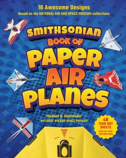 Smithsonian Book of Paper Airplanes 16 Awesome Designs Based on the National Air and Space Museum Collections 48 Tearout Sheets, StepbyStep Instructions Smithsonian Book of Paper Airplanes 16 Awesome Designs Based on the National Air and Space Museum Collections 48 Tearout Sheets, StepbyStep Instructions