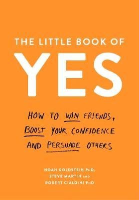 The Little Book of Yes How to win friends, boost your confidence and persuade others The Little Book of Yes How to win friends, boost your confidence and persuade others