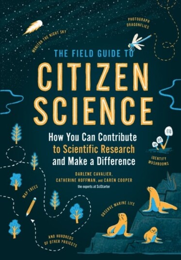 Field Guide to Citizen Science: How You Can Contribute to Scientific Research and Make a Difference Field Guide to Citizen Science: How You Can Contribute to Scientific Research and Make a Difference