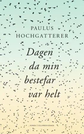 Dagen Da Min Bestefar Var Helt Av Paulus Hochgatterer
