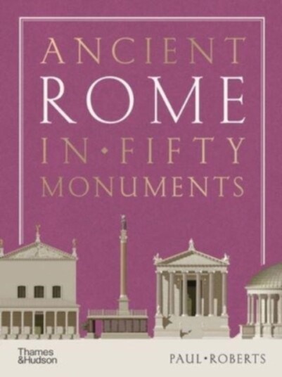 Ancient Rome in Fifty Monuments Ancient Rome in Fifty Monuments