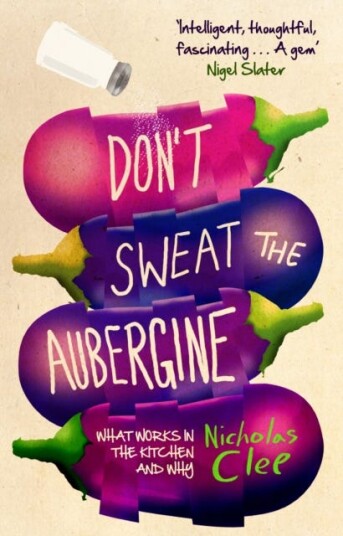 Don't Sweat the Aubergine  What Works in the Kitchen and Why