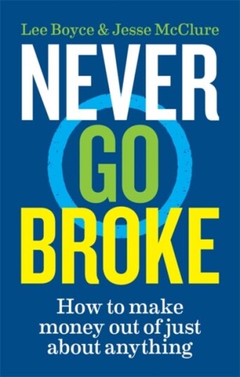 Never Go Broke How to make money out of just about anything