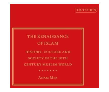The Renaissance of Islam History, Culture and Society in the 10th Century Muslim World The Renaissance of Islam History, Culture and Society in the 10th Century Muslim World