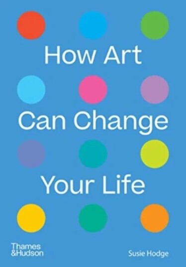 How Art Can Change Your Life Av Susie Hodge