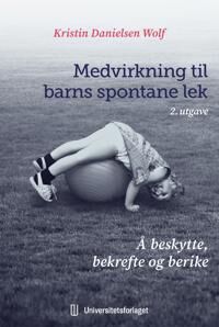 Medvirkning Til Barns Spontane Lek Av Kristin Danielsen Wolf