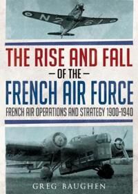 The Rise And Fall Of The French Air Force Av Greg Baughen The Rise And Fall Of The French Air Force Av Greg Baughen