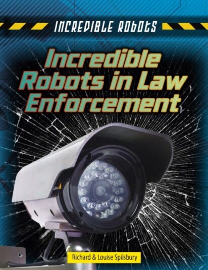 Incredible Robots in Law Enforcement Incredible Robots in Law Enforcement