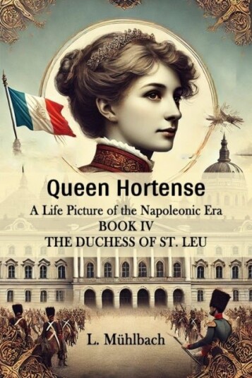 Queen HortenseA Life Picture of the Napoleonic Era BOOK IV Edition2024 Queen HortenseA Life Picture of the Napoleonic Era BOOK IV Edition2024