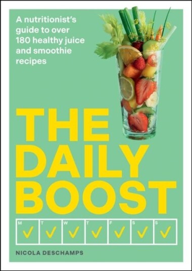 The Daily Boost A nutritionist’s guide to over 180 healthy juice and smoothie recipes