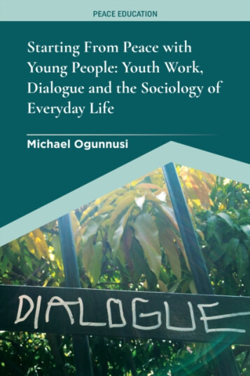 Starting From Peace with Young People Youth Work, Dialogue and the Sociology of Everyday Life Starting From Peace with Young People Youth Work, Dialogue and the Sociology of Everyday Life