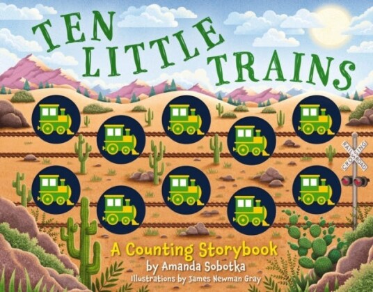 Ten Little Trains A Counting Storybook Ten Little Trains A Counting Storybook