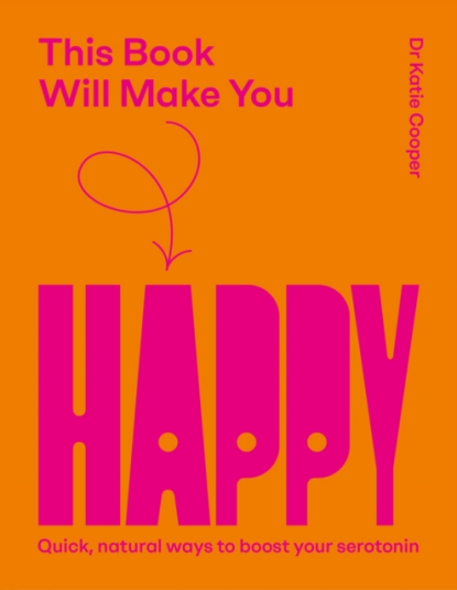 This Book Will Make You Happy How to Boost Your Serotonin Every Day