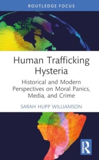 Human Trafficking Hysteria Historical and Modern Perspectives on Moral Panics, Media, and Crime