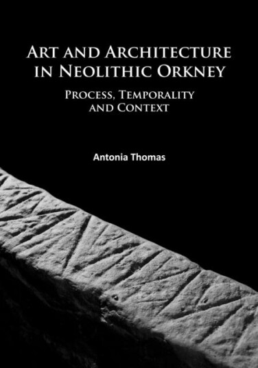 Art and Architecture in Neolithic Orkney Process, Temporality and Context Art and Architecture in Neolithic Orkney Process, Temporality and Context