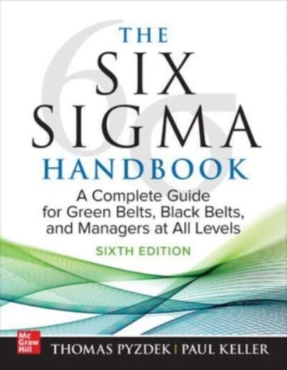 The Six Sigma Handbook, Sixth Edition: A Complete Guide For Green Belts, Black Belts, And Managers A Av Thomas Pyzdek, Paul Keller