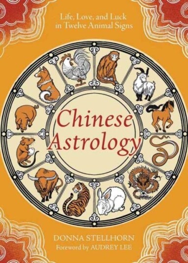 Chinese Astrology Life, Love, and Luck in Twelve Animal Signs Chinese Astrology Life, Love, and Luck in Twelve Animal Signs