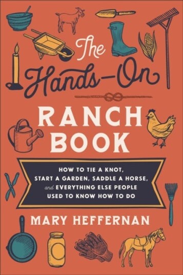 The Hands¿on Ranch Book ¿ How To Tie A Knot, Start A Garden, Saddle A Horse, And Everything Else Peo Av Mary Heffernan The Hands¿on Ranch Book ¿ How To Tie A Knot, Start A Garden, Saddle A Horse, And Everything Else Peo Av Mary Heffernan