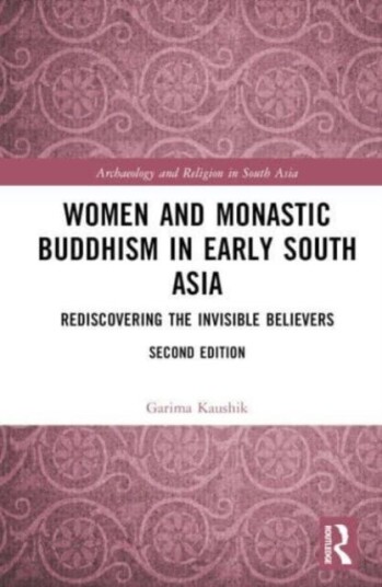 Women and Monastic Buddhism in Early South Asia Rediscovering the Invisible Believers
