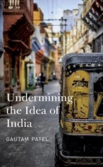 Undermining The Idea Of India Av Gautam Patel