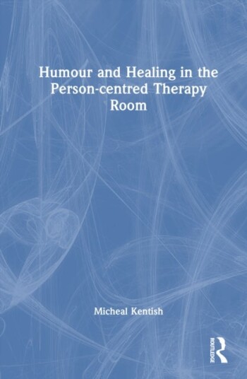 Humour and Healing in the Person centred Therapy Room Humour and Healing in the Person centred Therapy Room