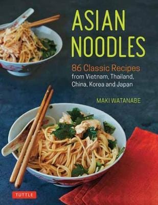 Asian Noodles 86 Classic Recipes from Vietnam, Thailand, China, Korea and Japan