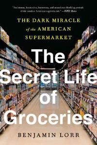 The Secret Life Of Groceries Av Benjamin Lorr