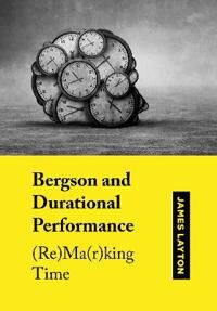 Bergson And Durational Performance Av James (University Of The West Of Scotland) Layton