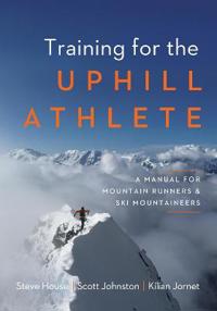 Training For The Uphill Athlete Av Steve House, Scott Johnston, Kilian Jornet Training For The Uphill Athlete Av Steve House, Scott Johnston, Kilian Jornet