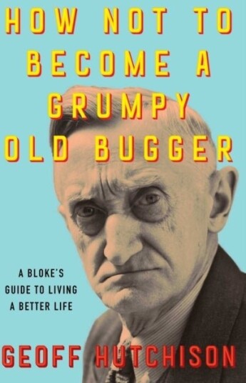 How Not to Become a Grumpy Old Bugger