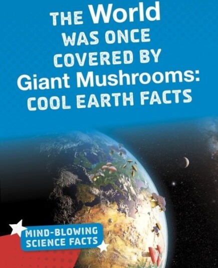 The World Was Once Covered by Giant Mushrooms The World Was Once Covered by Giant Mushrooms
