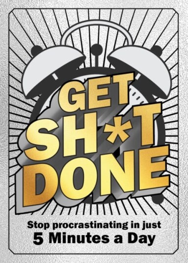 Get Sh*t Done Stop Procrastinating in Just 5 Minutes a Day
