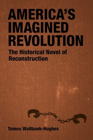 America's Imagined Revolution The Historical Novel of Reconstruction America's Imagined Revolution The Historical Novel of Reconstruction