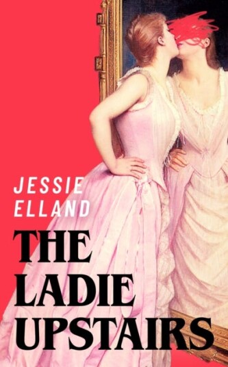 The Ladie Upstairs A dark and twisted tale of ambition and desire The Ladie Upstairs A dark and twisted tale of ambition and desire