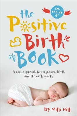 The Positive Birth Book A new approach to pregnancy, birth and the early weeks