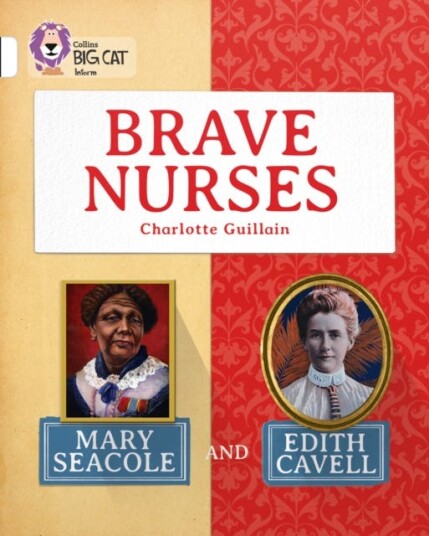 Brave Nurses: Mary Seacole And Edith Cavell Av Charlotte Guillain Brave Nurses: Mary Seacole And Edith Cavell Av Charlotte Guillain