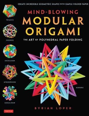MindBlowing Modular Origami The Art of Polyhedral Paper Foldin Use Origami Math to fold Complex, Innovative Geometric Origami Models MindBlowing Modular Origami The Art of Polyhedral Paper Foldin Use Origami Math to fold Complex, Innovative Geometric Origami Models