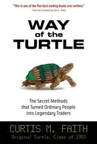 Faith Curtis Way of the Turtle: The Secret Methods that Turned Ordinary People into Legendary Traders