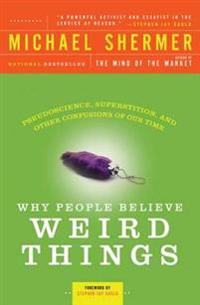 Shermer Michael Why People Believe Weird Things: Pseudoscience Superstition and Other Confusions of Our Time