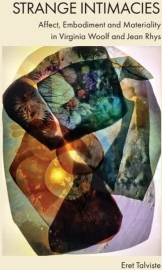 Strange Intimacies – Affect Embodiment and Materiality in Virginia Woolf and Jean Rhys