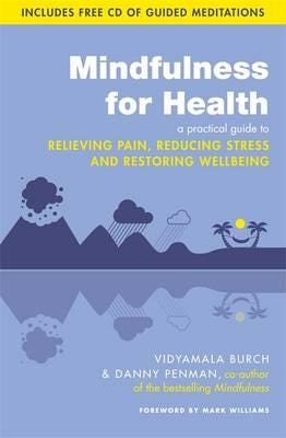 Mindfulness for Health A practical guide to relieving pain, reducing stress and restoring wellbeing