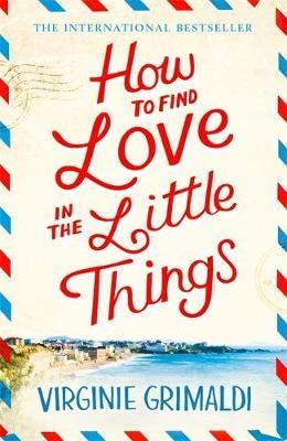 How to Find Love in the Little Things the uplifting novel that will make you grab life with both h How to Find Love in the Little Things the uplifting novel that will make you grab life with both h