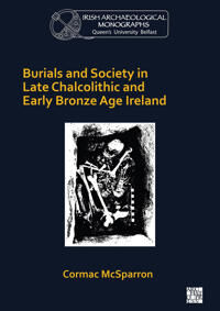 McSparron Cormac Burials and Society in Late Chalcolithic and Early Bronze Age Ireland