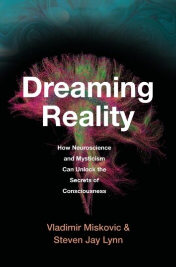 Dreaming Reality How Neuroscience and Mysticism Can Unlock the Secrets of Consciousness