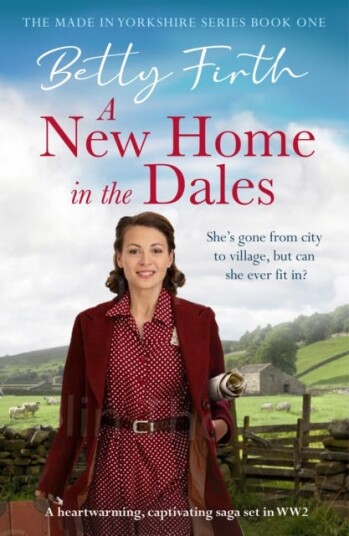 A New Home in the Dales  A heartwarming, captivating rural saga set in World War 2