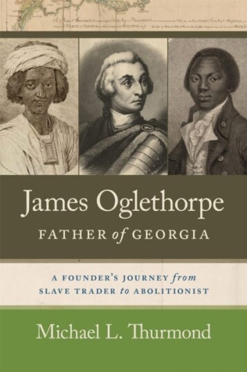 James Oglethorpe, Father of Georgia  A Founder’s Journey from Slave Trader to Abolitionist