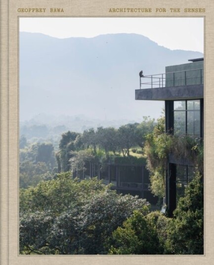 Geoffrey Bawa: Architecture for the Senses Geoffrey Bawa: Architecture for the Senses