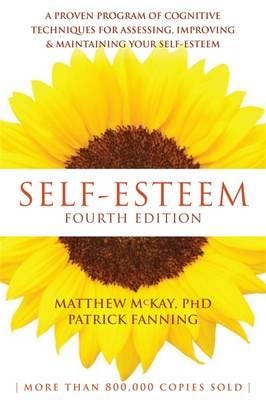 SelfEsteem, 4th Edition A Proven Program of Cognitive Techniques for Assessing, Improving, and Maintaining Your SelfEsteem