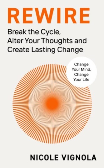 Rewire Break the Cycle, Alter Your Thoughts and Create Lasting Change